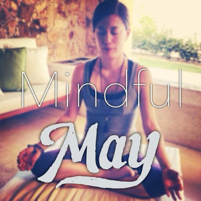 Mindful May: A Mindfulness-Focused Month of Mental, Physical + Spiritual Restoration